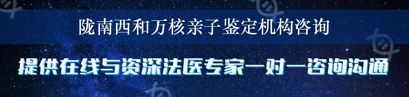 陇南西和万核亲子鉴定机构咨询